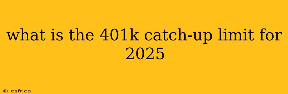 what is the 401k catch-up limit for 2025