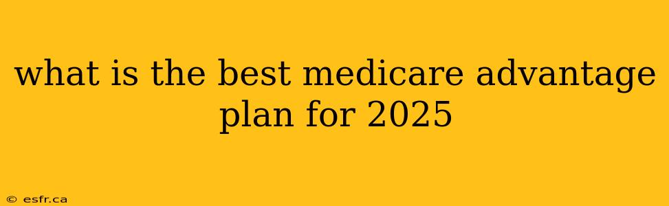 what is the best medicare advantage plan for 2025