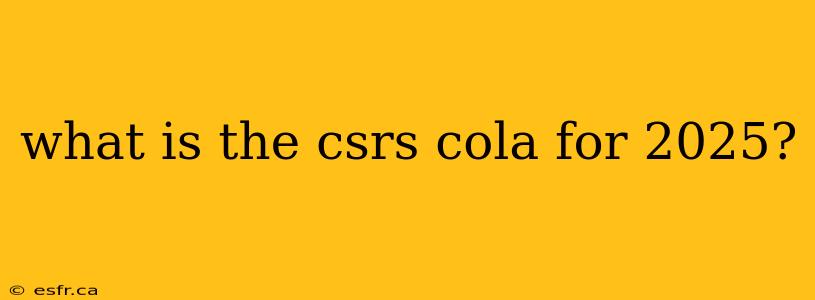 what is the csrs cola for 2025?