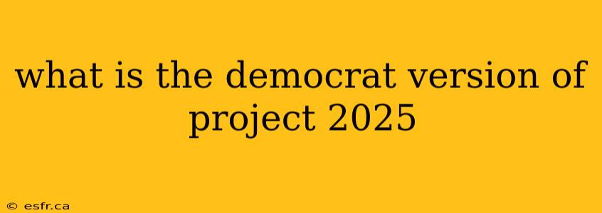 what is the democrat version of project 2025