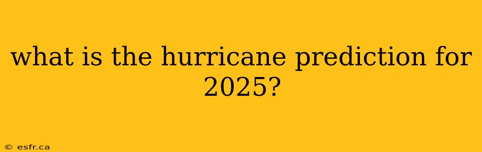 what is the hurricane prediction for 2025?