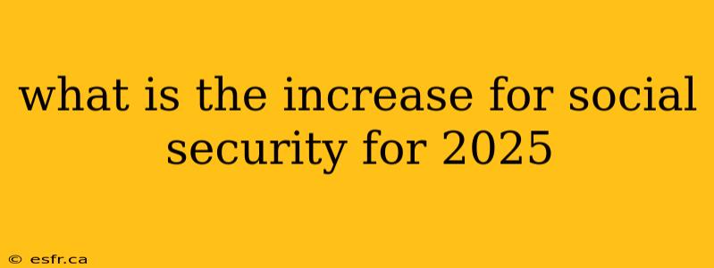 what is the increase for social security for 2025