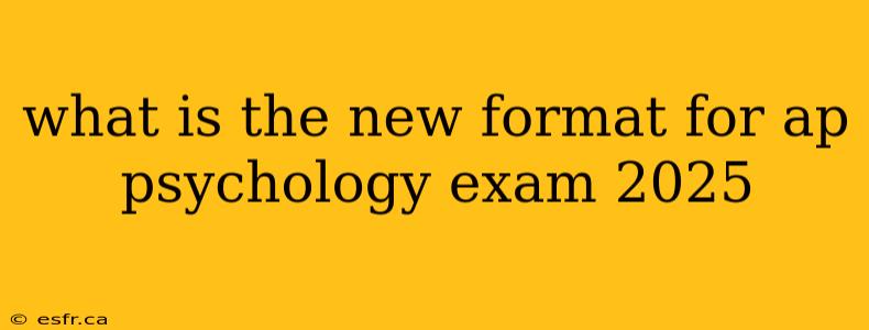 what is the new format for ap psychology exam 2025