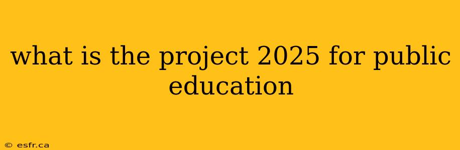 what is the project 2025 for public education