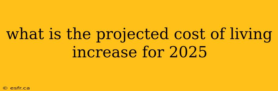 what is the projected cost of living increase for 2025