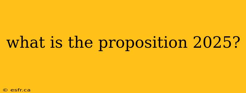 what is the proposition 2025?