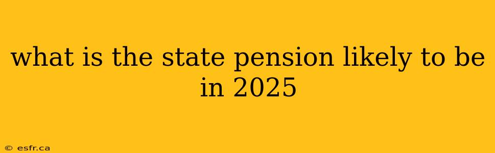 what is the state pension likely to be in 2025