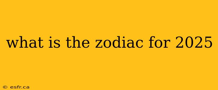 what is the zodiac for 2025