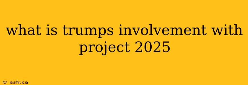 what is trumps involvement with project 2025