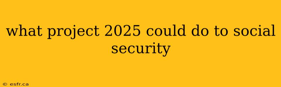 what project 2025 could do to social security