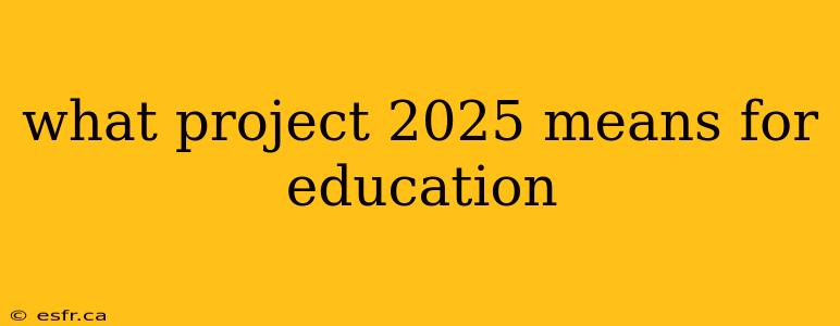 what project 2025 means for education