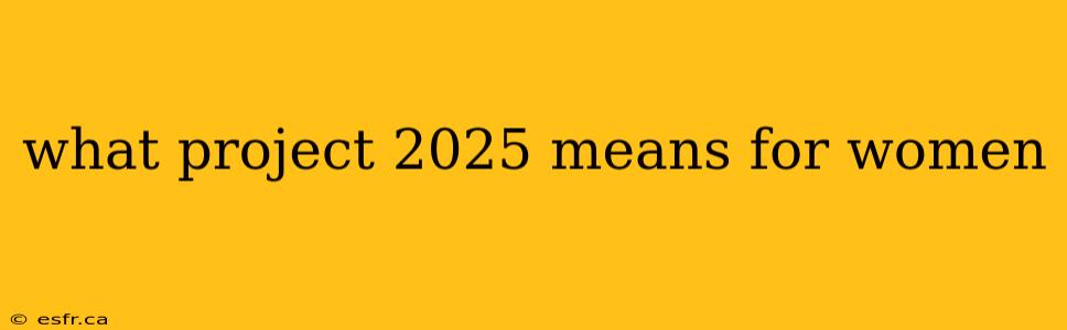 what project 2025 means for women