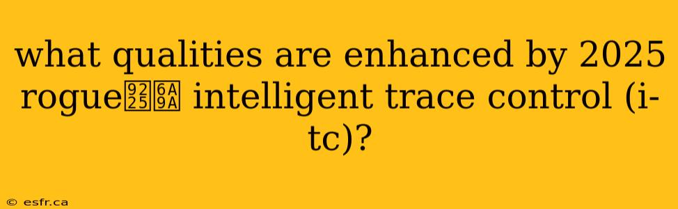 what qualities are enhanced by 2025 rogue鈥檚 intelligent trace control (i-tc)?