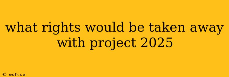 what rights would be taken away with project 2025