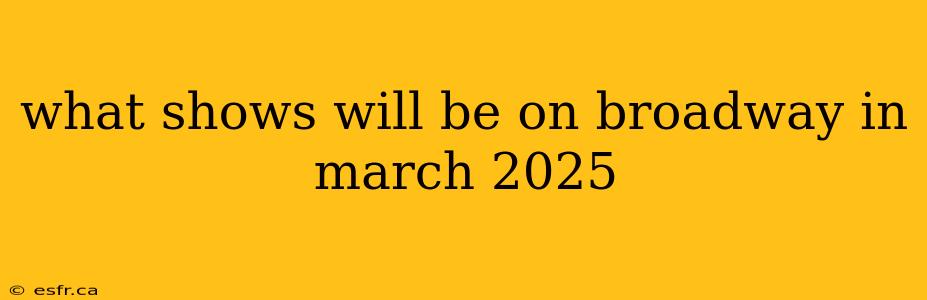 what shows will be on broadway in march 2025