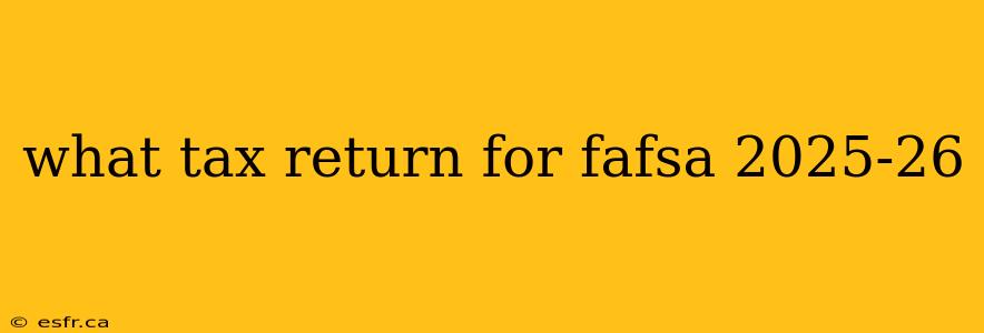 what tax return for fafsa 2025-26