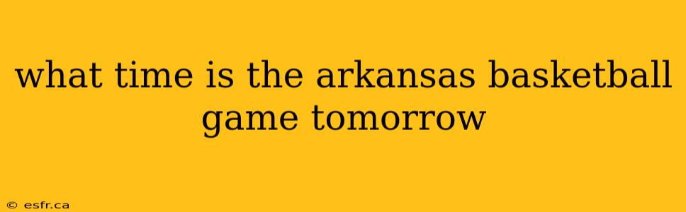 what time is the arkansas basketball game tomorrow