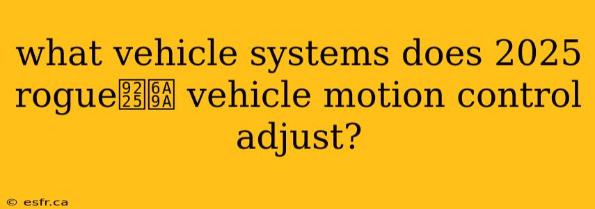 what vehicle systems does 2025 rogue鈥檚 vehicle motion control adjust?