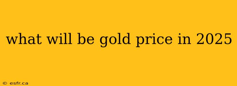 what will be gold price in 2025