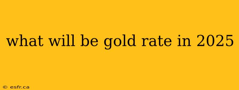 what will be gold rate in 2025