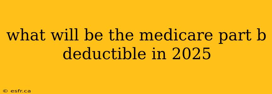 what will be the medicare part b deductible in 2025