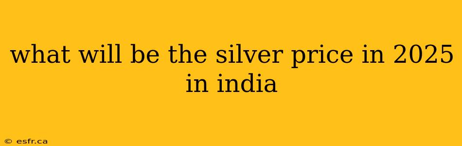 what will be the silver price in 2025 in india