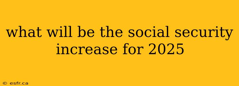 what will be the social security increase for 2025