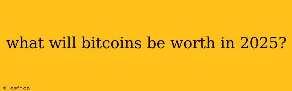 what will bitcoins be worth in 2025?