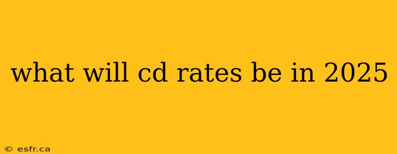 what will cd rates be in 2025