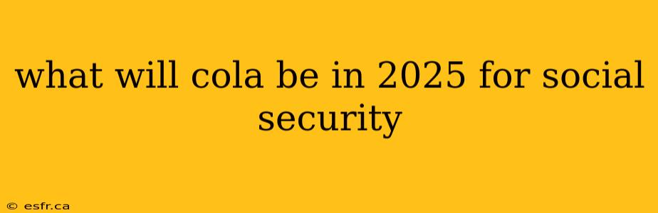 what will cola be in 2025 for social security