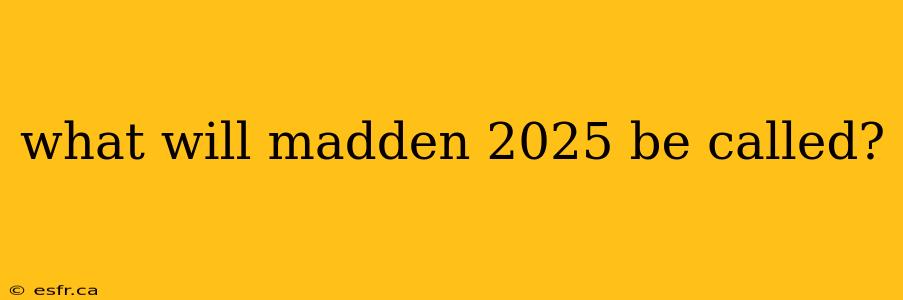 what will madden 2025 be called?