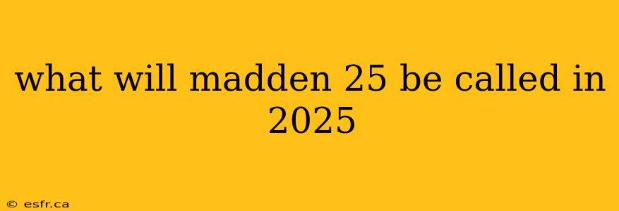 what will madden 25 be called in 2025