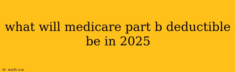 what will medicare part b deductible be in 2025