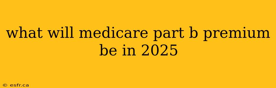 what will medicare part b premium be in 2025