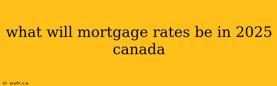 what will mortgage rates be in 2025 canada