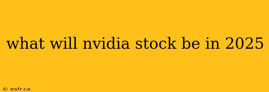 what will nvidia stock be in 2025