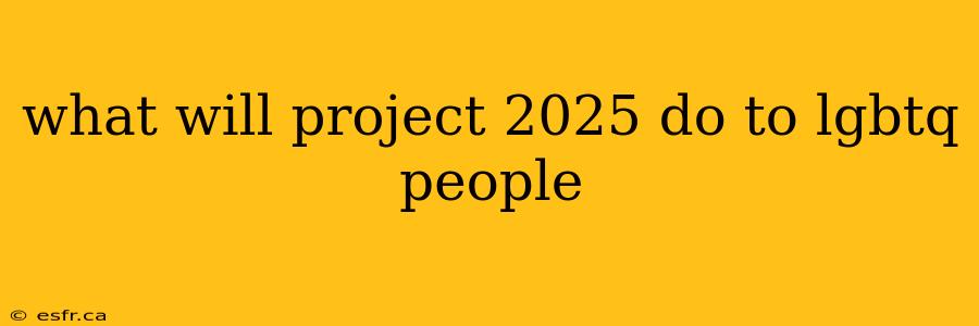 what will project 2025 do to lgbtq people