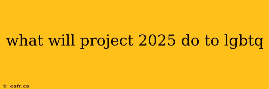 what will project 2025 do to lgbtq