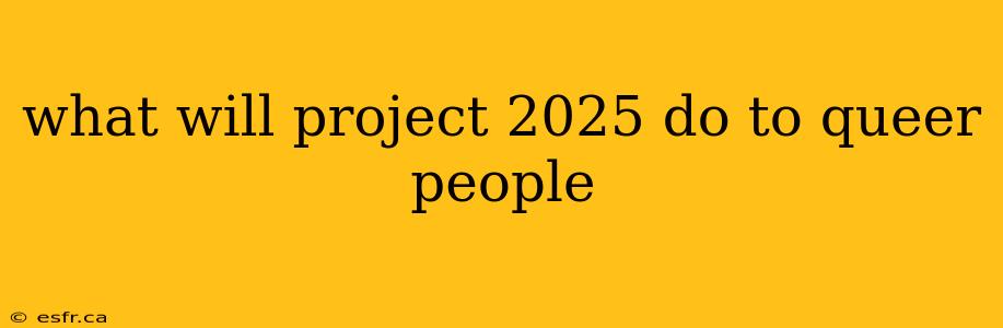 what will project 2025 do to queer people