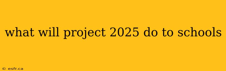 what will project 2025 do to schools