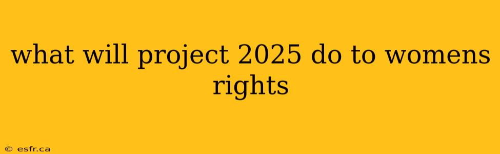 what will project 2025 do to womens rights