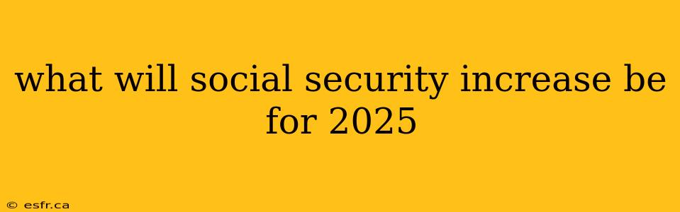 what will social security increase be for 2025