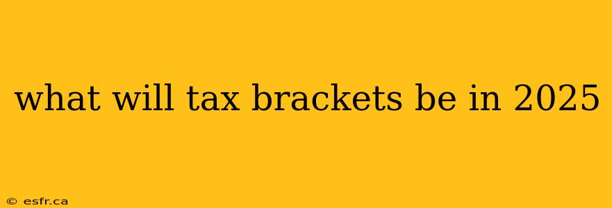 what will tax brackets be in 2025