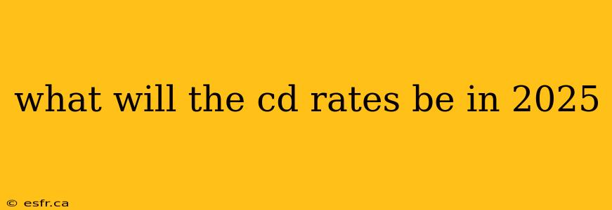 what will the cd rates be in 2025