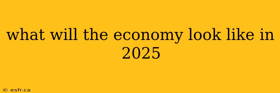 what will the economy look like in 2025