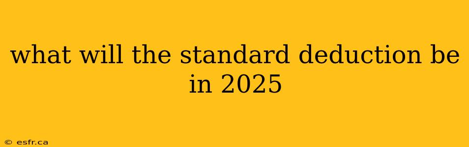 what will the standard deduction be in 2025