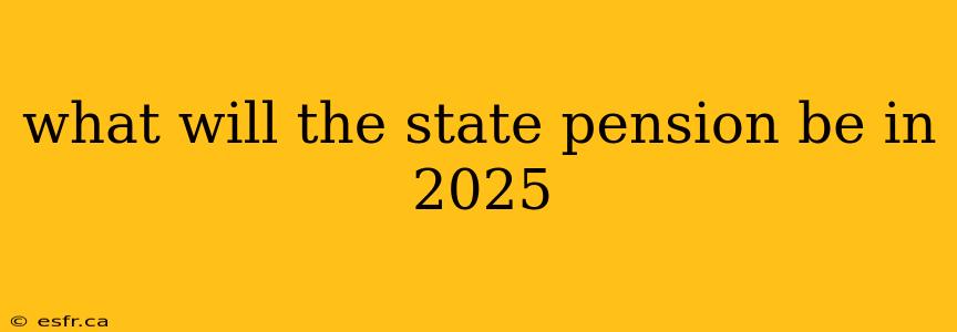 what will the state pension be in 2025