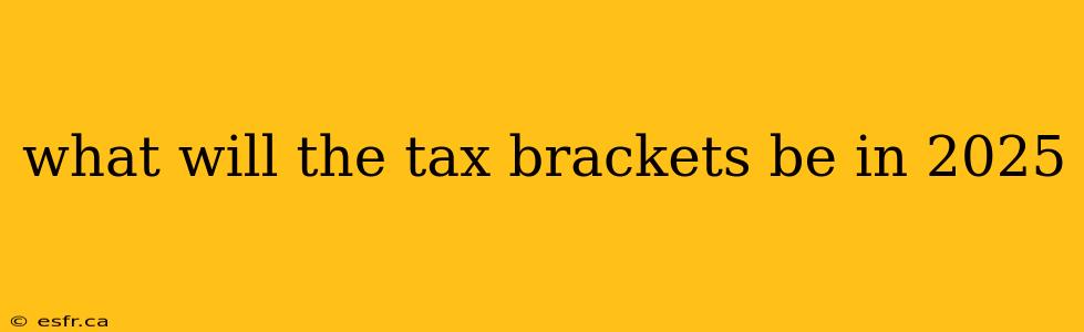 what will the tax brackets be in 2025