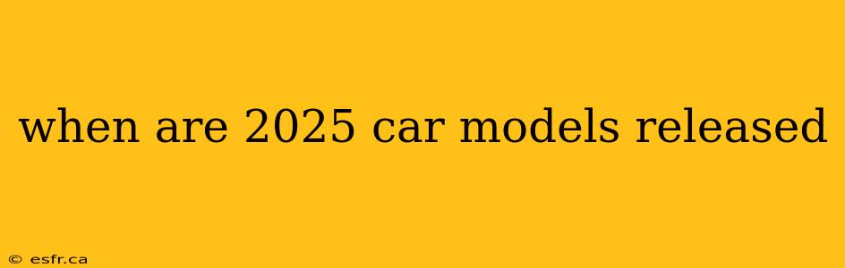 when are 2025 car models released