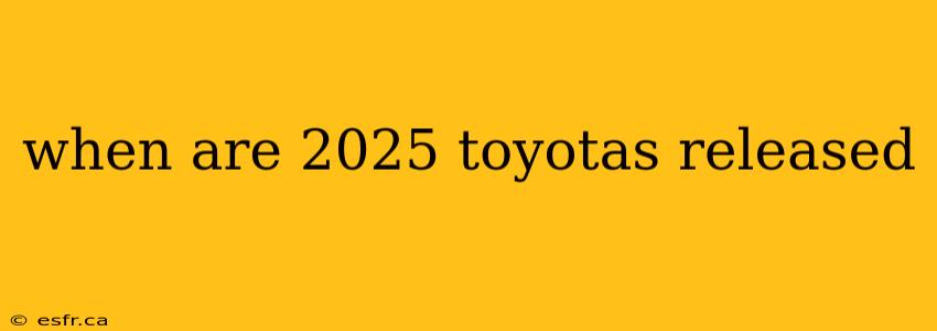 when are 2025 toyotas released